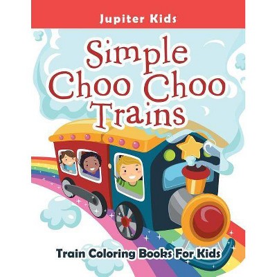 Simple Choo Choo Trains - by  Jupiter Kids (Paperback)