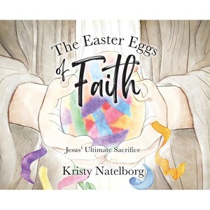 The Easter Eggs of Faith - by  Kristy Natelborg (Hardcover) - 1 of 1