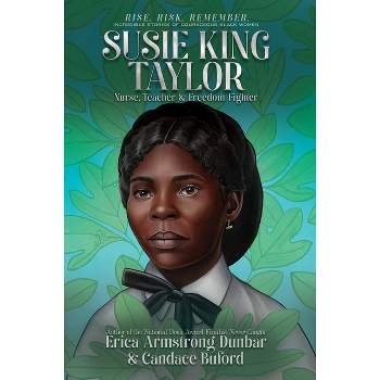 Susie King Taylor - (Rise. Risk. Remember. Incredible Stories of Courageous Black Women) by  Erica Armstrong Dunbar & Candace Buford (Paperback)