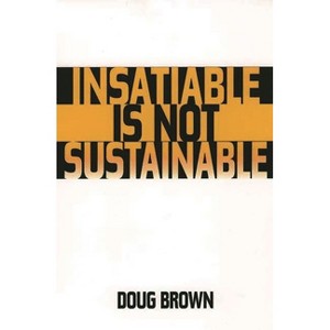 Insatiable Is Not Sustainable - by  Douglas Brown (Paperback) - 1 of 1