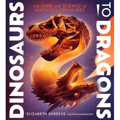 Dinosaurs to Dragons - by  Elizabeth Shreeve (Hardcover)