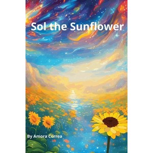Sol the Sunflower - by  Amora Correa (Paperback) - 1 of 1