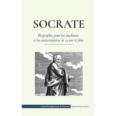 Socrate - Biographie pour les étudiants et les universitaires de 13 ans et plus - by  Empowered Press (Paperback)