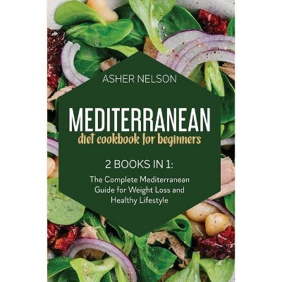 Mediterranean Diet Cookbook for Beginners - by  Asher Nelson (Paperback)