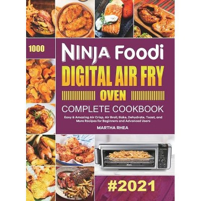 Ninja Foodi Digital Air Fry Oven Complete Cookbook - by  Martha Rhea (Hardcover)