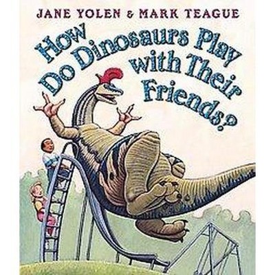 How Do Dinosaurs Play with Their Friends? - (How Do Dinosaurs...?) by  Jane Yolen (Board Book)