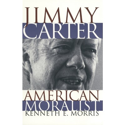 Jimmy Carter American Moralist - by  Kenneth E Morris (Paperback)