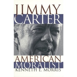 Jimmy Carter American Moralist - by  Kenneth E Morris (Paperback) - 1 of 1