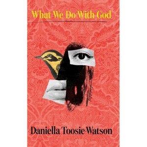 What We Do with God - by Daniella Toosie-Watson - 1 of 1