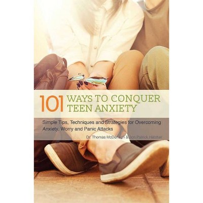 101 Ways to Conquer Teen Anxiety - by  Thomas McDonagh & Jon Patrick Hatcher (Paperback)