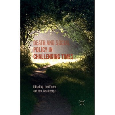 Death and Social Policy in Challenging Times - by  Kate Woodthorpe & Liam Foster (Paperback)