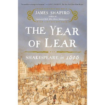 The Year of Lear - by  James Shapiro (Paperback)