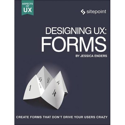 Designing Ux: Forms - by  Jessica Enders (Paperback)