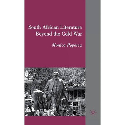  South African Literature Beyond the Cold War - by  M Popescu (Hardcover) 