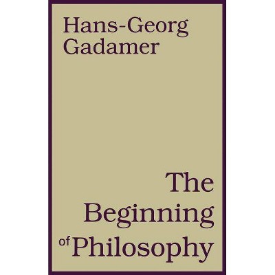 The Beginning of Philosophy - by  Hans-Georg Gadamer (Paperback)