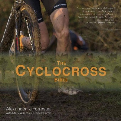 The Cyclocross Bible - by  Alexander Ij Forrester & Mark Adams & Renée Lamb (Paperback)