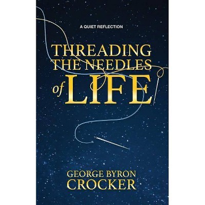 Threading the Needles of Life - by  George Byron Crocker (Paperback)