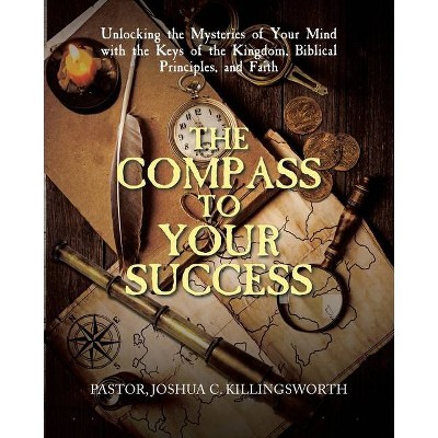 The Compass to Your Success - by  Pastor Joshua C Killingsworth (Paperback)