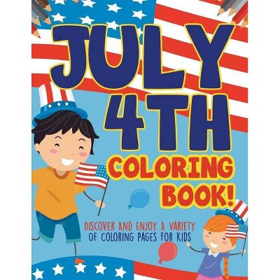 July 4th Coloring Book! Discover And Enjoy A Variety Of Coloring Pages For Kids - by  Bold Illustrations (Paperback)