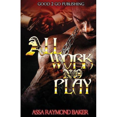 All Work, No Play - by  Raymond Baker (Paperback)