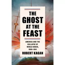 The Ghost at the Feast - (Dangerous Nation Trilogy) by  Robert Kagan (Hardcover)