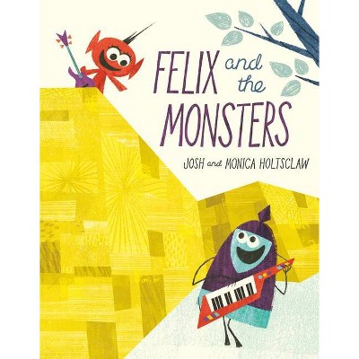 Felix and the Monsters - by  Josh Holtsclaw & Monica Holtsclaw (Hardcover)