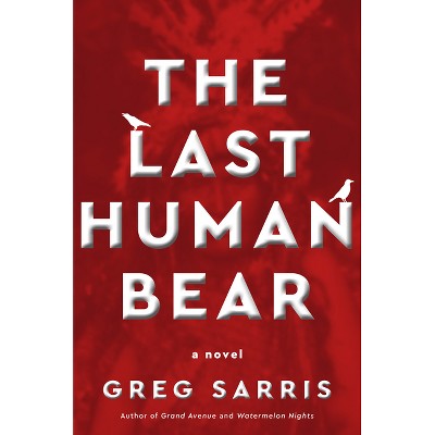 The Last Human Bear - by  Greg Sarris (Hardcover)