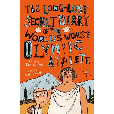 The Long-Lost Secret Diary of the World's Worst Olympic Athlete - by  Tim Collins (Paperback)