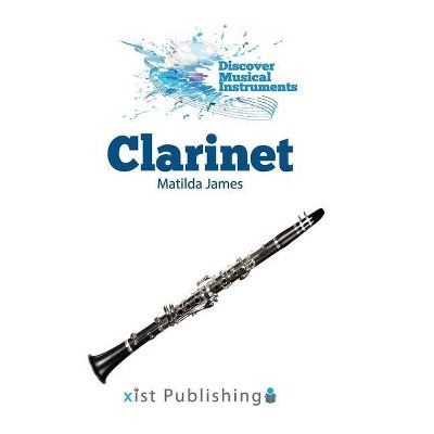 Clarinet - (Discover Musical Instruments) by  Matilda James (Hardcover)