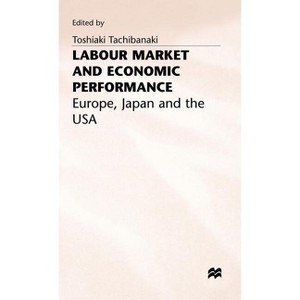 Labour Market and Economic Performance - (Europe, Japan and the USA) by  Toshiaki Tachibanaki (Hardcover) - 1 of 1