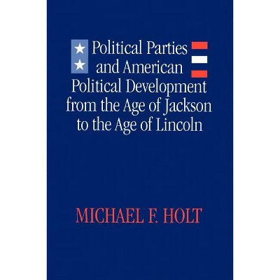 Political Parties and American Political Development - by  Michael F Holt (Paperback)