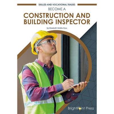 Become a Construction and Building Inspector - (Skilled and Vocational Trades) by  Elizabeth Hobbs Voss (Hardcover)