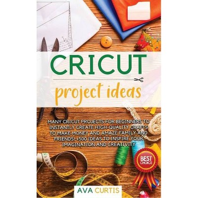 Cricut project ideas - by  Ava Curtis (Hardcover)