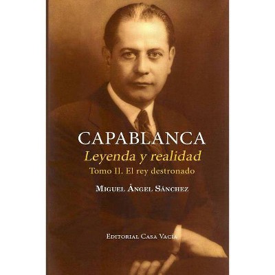 Capablanca. Leyenda y realidad (Tomo II) - by  Miguel Angel Sánchez (Paperback)