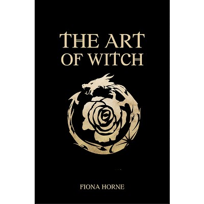 The Art of Witch - by  Fiona Horne (Hardcover)
