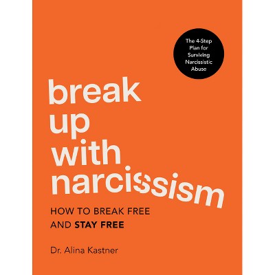 Break Up with Narcissism - by  Alina Kastner (Hardcover)