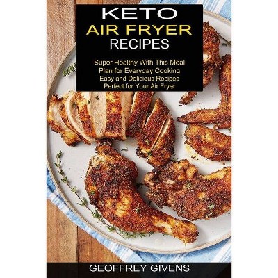 Keto Air Fryer Recipes - by  Geoffrey Givens (Paperback)