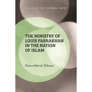 The Ministry of Louis Farrakhan in the Nation of Islam - (Islam of the Global West) by  Dawn-Marie Gibson (Hardcover) - 1 of 1