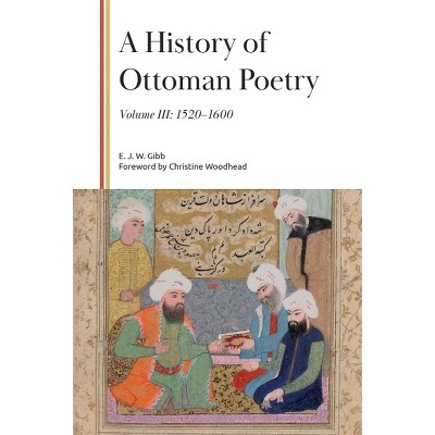 A History of Ottoman Poetry, Volume III - (Gibb Memorial Trust) by  E J W Gibb (Hardcover)