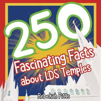 250 Fascinating Facts about Lds Temples - by  Rebekah Pitts (Paperback)