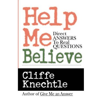 Help Me Believe - (Direct Answers to Real Questions) by  Cliffe Knechtle (Paperback)