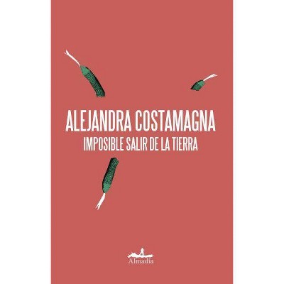  Imposible Salir de la Tierra - by  Alejandra Costamagna (Paperback) 