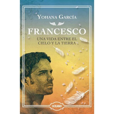 Francesco: Una Vida Entre El Cielo Y La Tierra (Edición Especial de Lujo) - by  Yohana Garcia (Paperback)