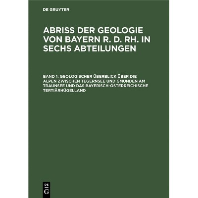 Geologischer Überblick Über Die Alpen Zwischen Tegernsee Und Gmunden Am Traunsee Und Das Bayerisch-Österreichische Tertiärhügelland - (Hardcover)