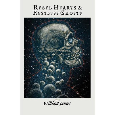 Rebel Hearts and Restless Ghosts - by  William James (Paperback)