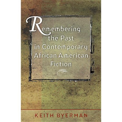Remembering the Past in Contemporary African American Fiction - by  Keith Byerman (Paperback)