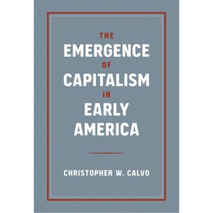 The Emergence of Capitalism in Early America - by  Christopher W Calvo (Paperback) - 1 of 1