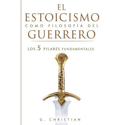 El estoicismo como filosofía del guerrero - by  G Christian (Paperback)