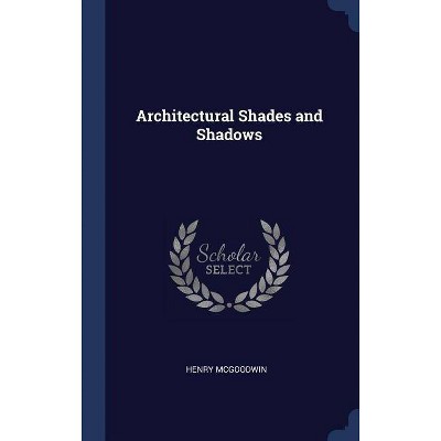 Architectural Shades and Shadows - by  Henry McGoodwin (Hardcover)