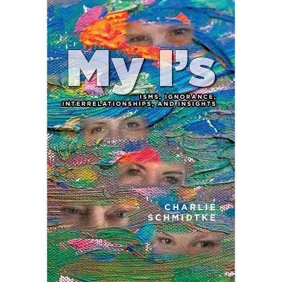 My I's - by  Charlie Schmidtke (Paperback)